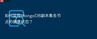 如何监控mongodb副本集各节点的健康状态?