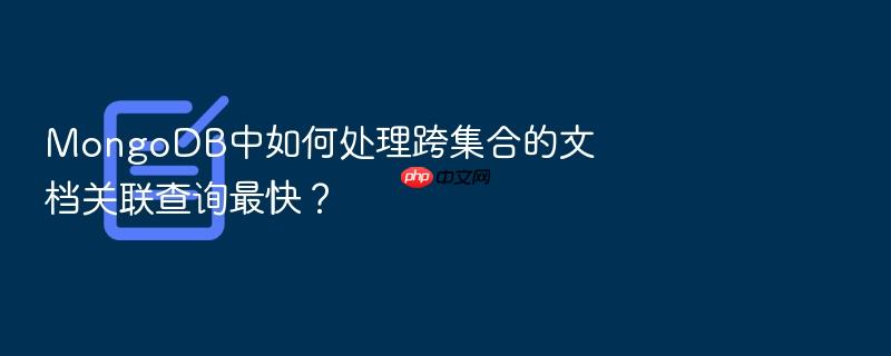 mongodb中如何处理跨集合的文档关联查询最快？