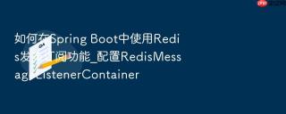 如何在spring boot中使用redis发布订阅功能_配置redismessagelistenercontainer
