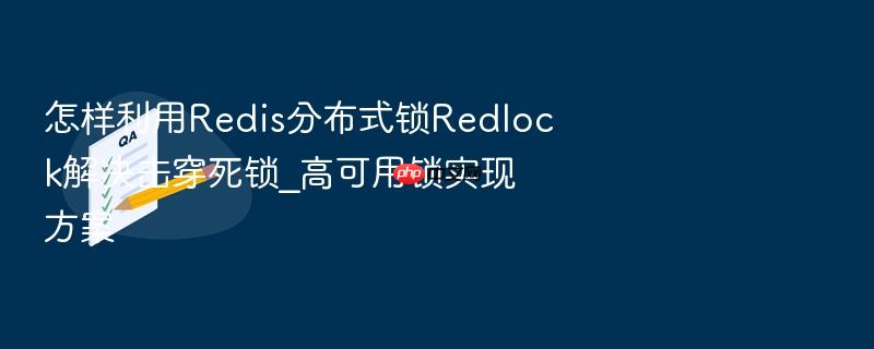 怎样利用redis分布式锁redlock解决击穿死锁_高可用锁实现方案