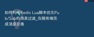 如何利用Redis Lua脚本优化Pub/Sub的消息过滤_在服务端完成消息分类