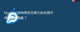 MongoDB地理空间索引如何提升地图检索性能？