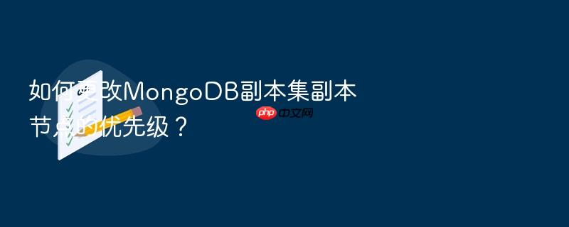 如何更改mongodb副本集副本节点的优先级?