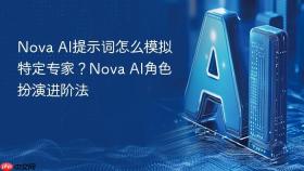 nova ai提示词怎么模拟特定专家?nova ai角色扮演进阶法