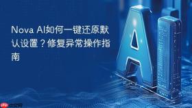 Nova AI如何一键还原默认设置？修复异常操作指南