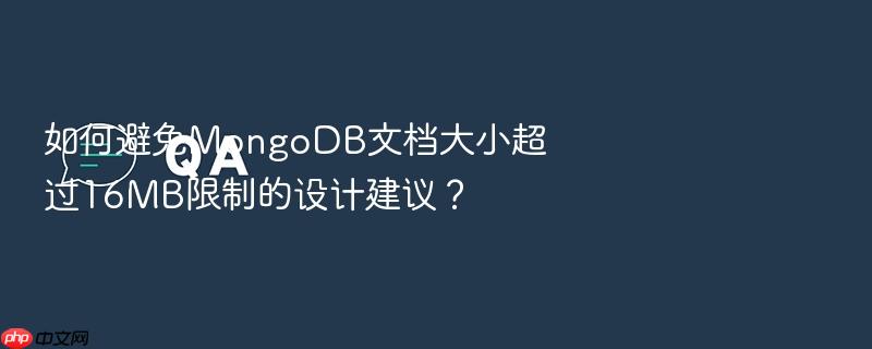 如何避免mongodb文档大小超过16mb限制的设计建议?