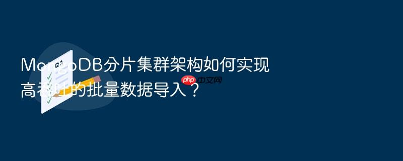 mongodb分片集群架构如何实现高吞吐的批量数据导入?