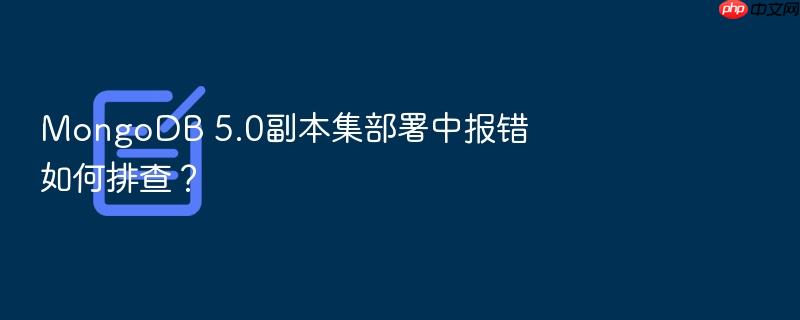 mongodb 5.0副本集部署中报错如何排查?