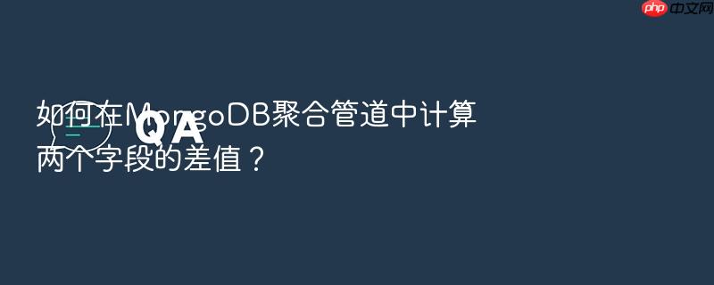 如何在mongodb聚合管道中计算两个字段的差值?