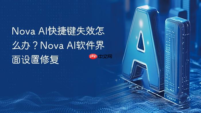 nova ai快捷键失效怎么办?nova ai软件界面设置修复