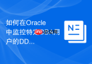 如何在Oracle中监控特定DBA用户的DDL操作行为