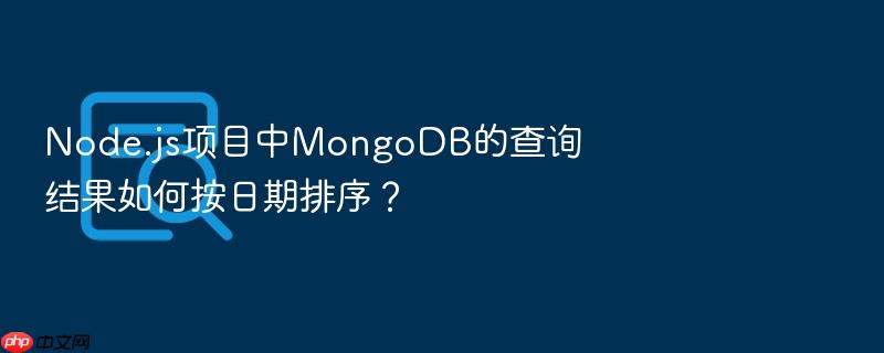 node.js项目中mongodb的查询结果如何按日期排序?