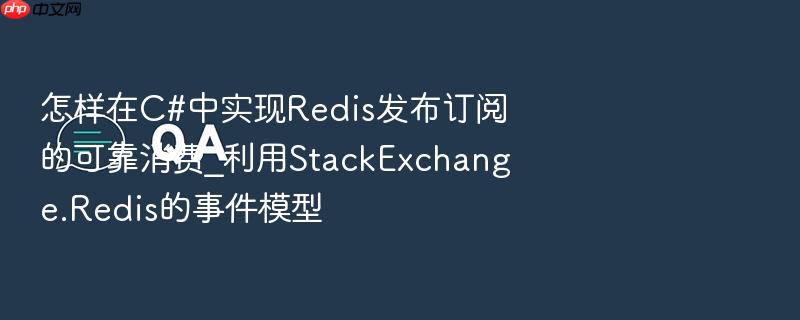 怎样在c#中实现redis发布订阅的可靠消费_利用stackexchange.redis的事件模型