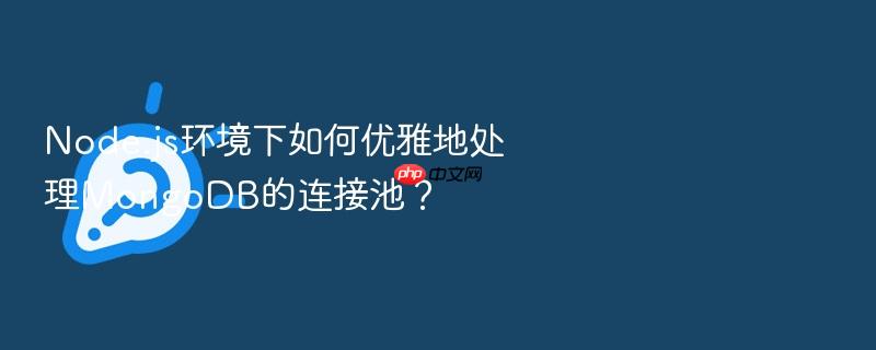 node.js环境下如何优雅地处理mongodb的连接池?