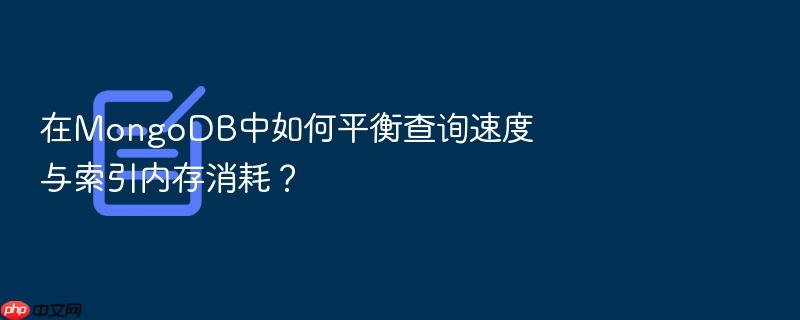 在mongodb中如何平衡查询速度与索引内存消耗?