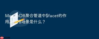 mongodb聚合管道中$facet的作用及应用场景是什么?