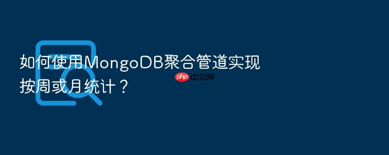 如何使用mongodb聚合管道实现按周或月统计?