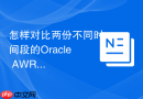 怎样对比两份不同时间段的Oracle AWR报告来分析性能退化？