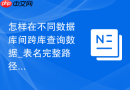 怎样在不同数据库间跨库查询数据_表名完整路径书写