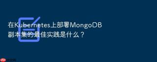 在kubernetes上部署mongodb副本集的最佳实践是什么?