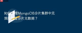如何清理mongodb分片集群中无效的残留分片元数据？