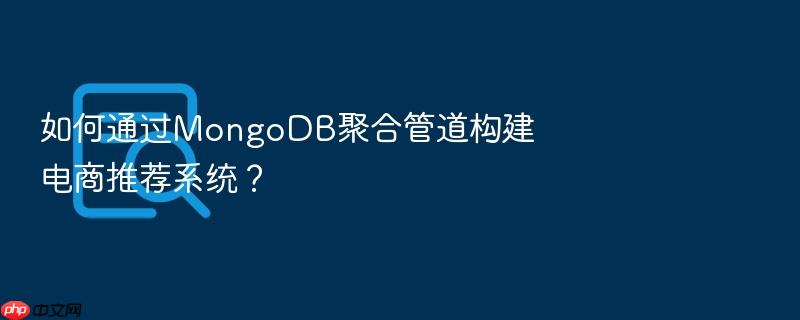 如何通过mongodb聚合管道构建电商推荐系统?