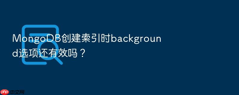 mongodb创建索引时background选项还有效吗?