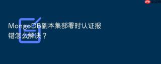mongodb副本集部署时认证报错怎么解决？