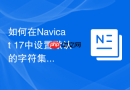 如何在Navicat 17中设置默认的字符集和校对规则以应用于整个模型？