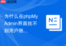 为什么在phpMyAdmin界面找不到用户账户选项卡该怎么办？