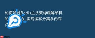 如何通过redis主从架构缓解单机的淘汰压力_实现读写分离与内存负载均衡