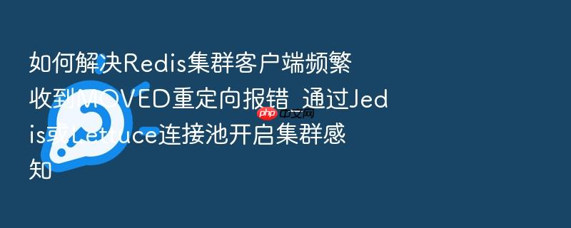如何解决redis集群客户端频繁收到moved重定向报错_通过jedis或lettuce连接池开启集群感知