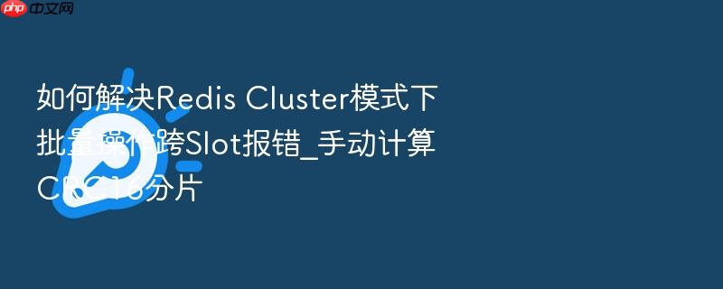 如何解决redis cluster模式下批量操作跨slot报错_手动计算crc16分片