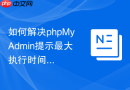 如何解决phpMyAdmin提示最大执行时间超限