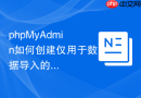 phpMyAdmin如何创建仅用于数据导入的用户