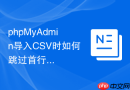 phpMyAdmin导入CSV时如何跳过首行表头