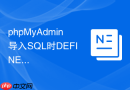 phpMyAdmin导入SQL时DEFINER错误如何解决