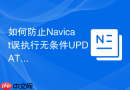 如何防止Navicat误执行无条件UPDATE语句