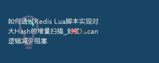 如何通过Redis Lua脚本实现对大Hash的增量扫描_封装hscan逻辑减少阻塞