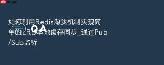 如何利用redis淘汰机制实现简单的lru本地缓存同步_通过pub/sub监听