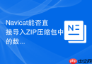 Navicat能否直接导入ZIP压缩包中的数据