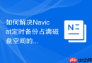如何解决Navicat定时备份占满磁盘空间的问题
