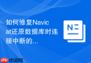 如何修复Navicat还原数据库时连接中断的问题