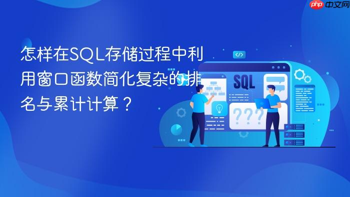 怎样在sql存储过程中利用窗口函数简化复杂的排名与累计计算?