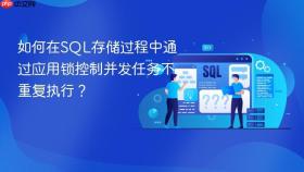 如何在sql存储过程中通过应用锁控制并发任务不重复执行?