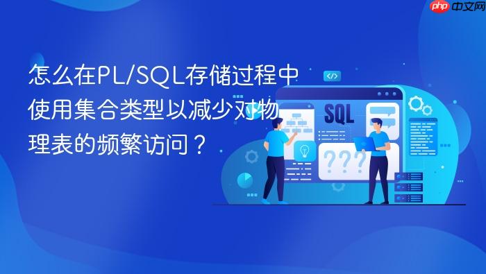 怎么在pl/sql存储过程中使用集合类型以减少对物理表的频繁访问?