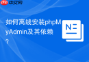 如何离线安装phpMyAdmin及其依赖？