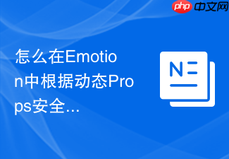 怎么在emotion中根据动态props安全地渲染高能效css样式?