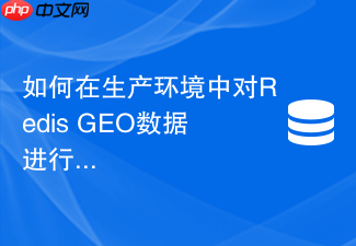 如何在生产环境中对redis geo数据进行按城市网格分片存储