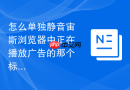 怎么单独静音宙斯浏览器中正在播放广告的那个标签页？